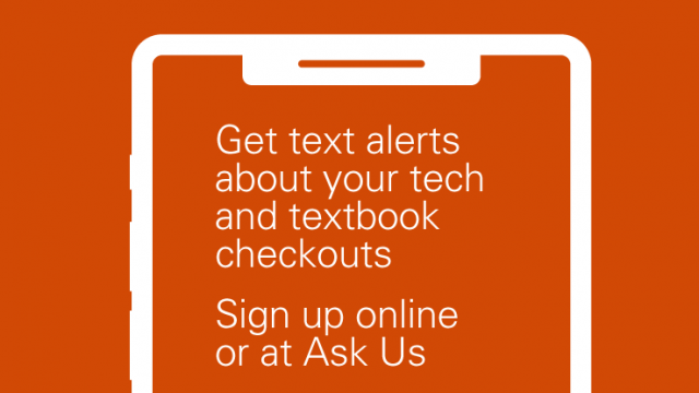 Get text alerts about vour tech and textbook checkouts Sign up online or at Ask Us